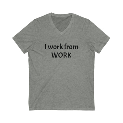 I work from work - Unisex Jersey Short Sleeve V-Neck Tee