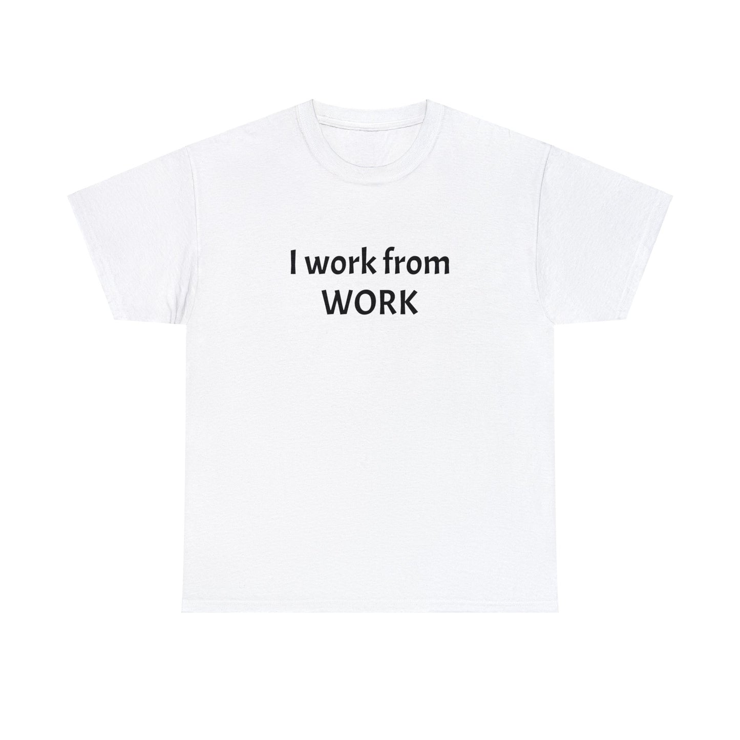 I work from work - Unisex Heavy Cotton Tee