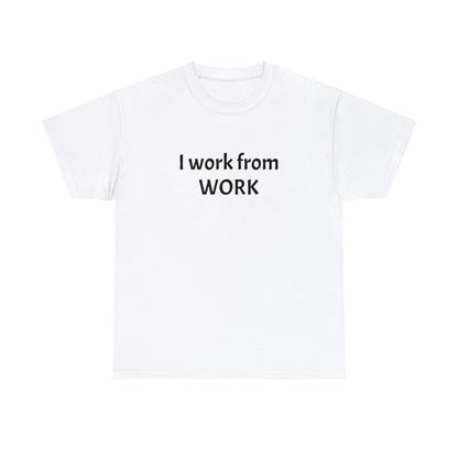 I work from work - Unisex Heavy Cotton Tee