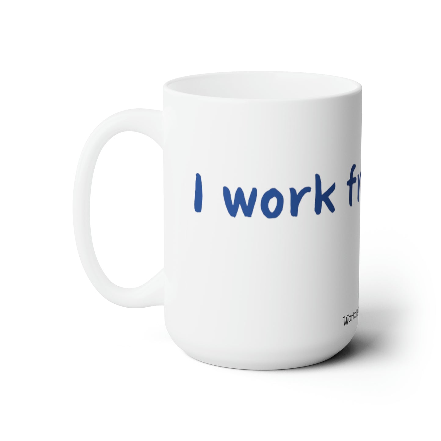 I work from work - Ceramic Mug 15oz