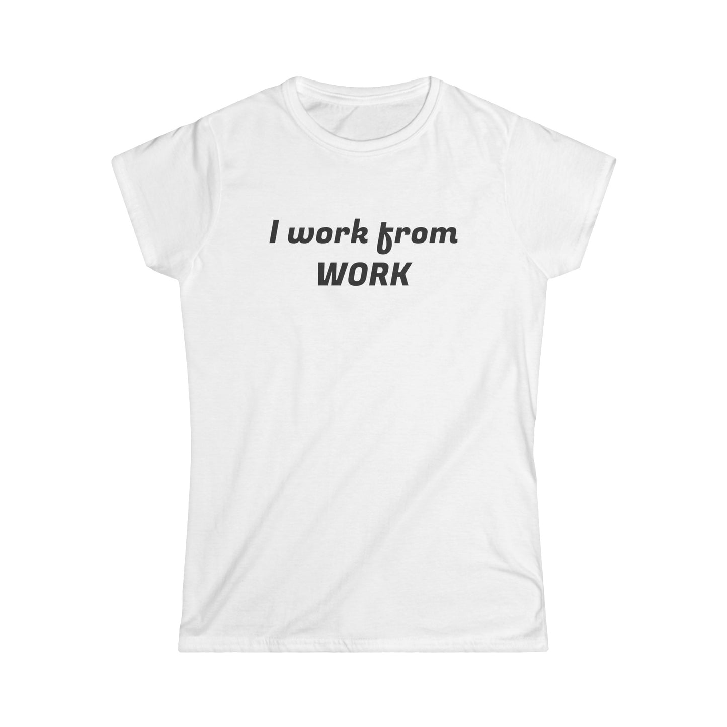 I work from work - Women's Softstyle Tee