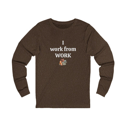 Workplace Wisdoms 'I work from WORK' Long Sleeve Tee