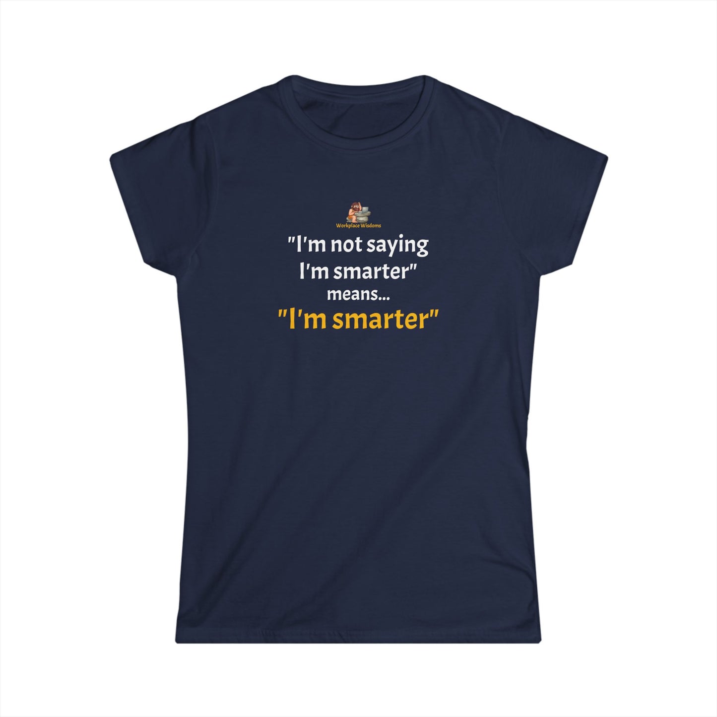 Workplace Wisdoms 'I'm Smarter' Women's Softstyle Tee