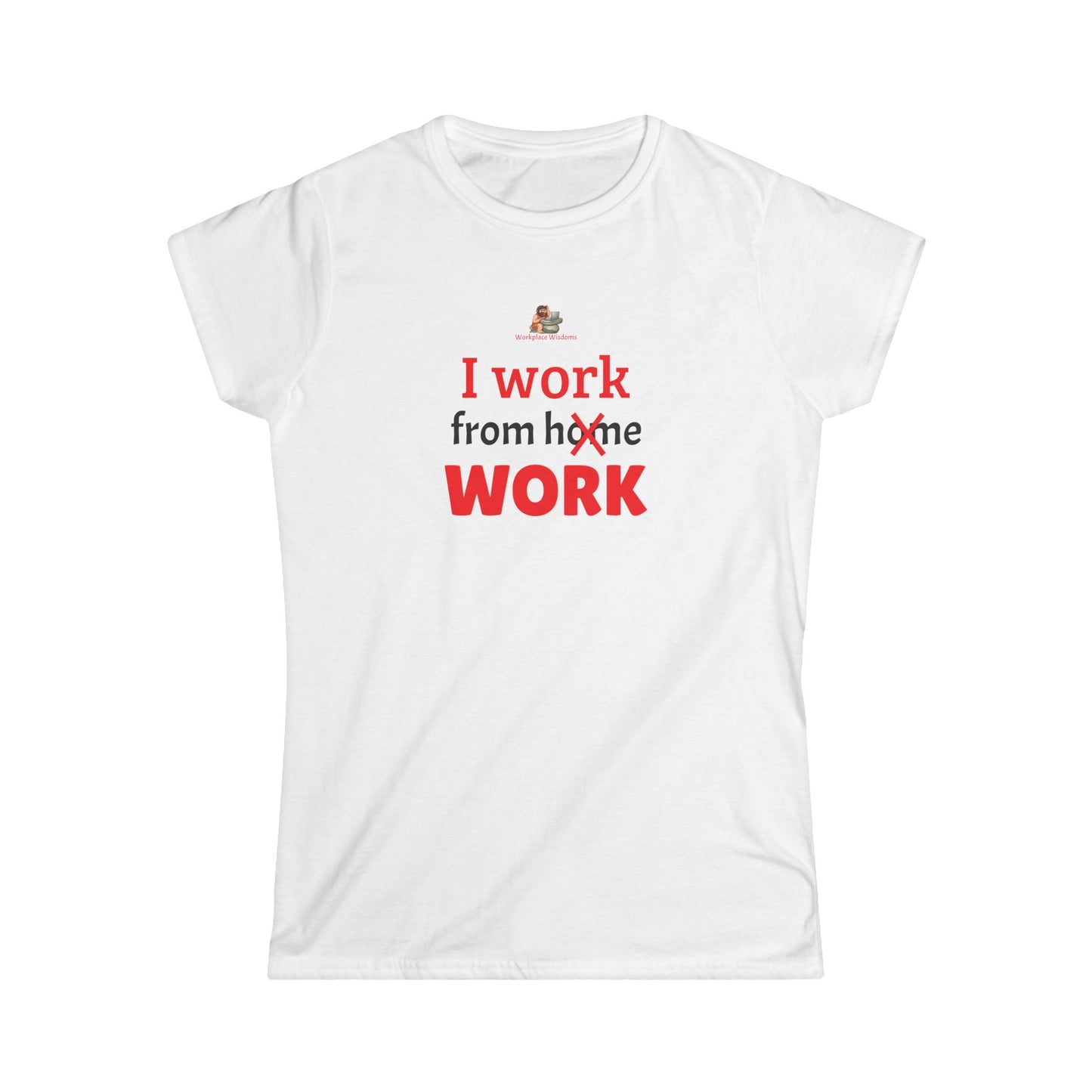 Workplace Wisdoms 'I work from work' Women's Softstyle Tee