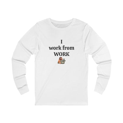 Workplace Wisdoms 'I work from WORK' Long Sleeve Tee