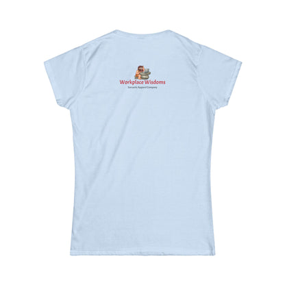 Workplace Wisdoms 'Can't make this up' Women's Softstyle Tee