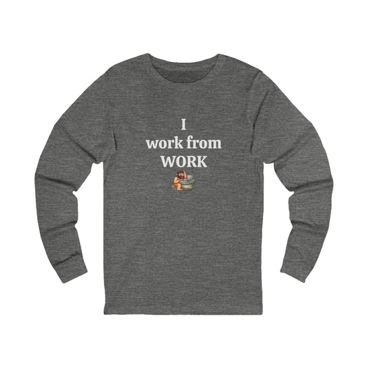 Workplace Wisdoms 'I work from WORK' Long Sleeve Tee