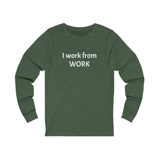 I work from work - Unisex Jersey Long Sleeve Tee