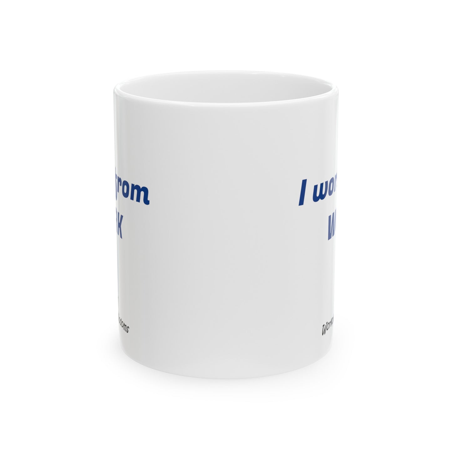 I work from work - Ceramic Mug 11oz