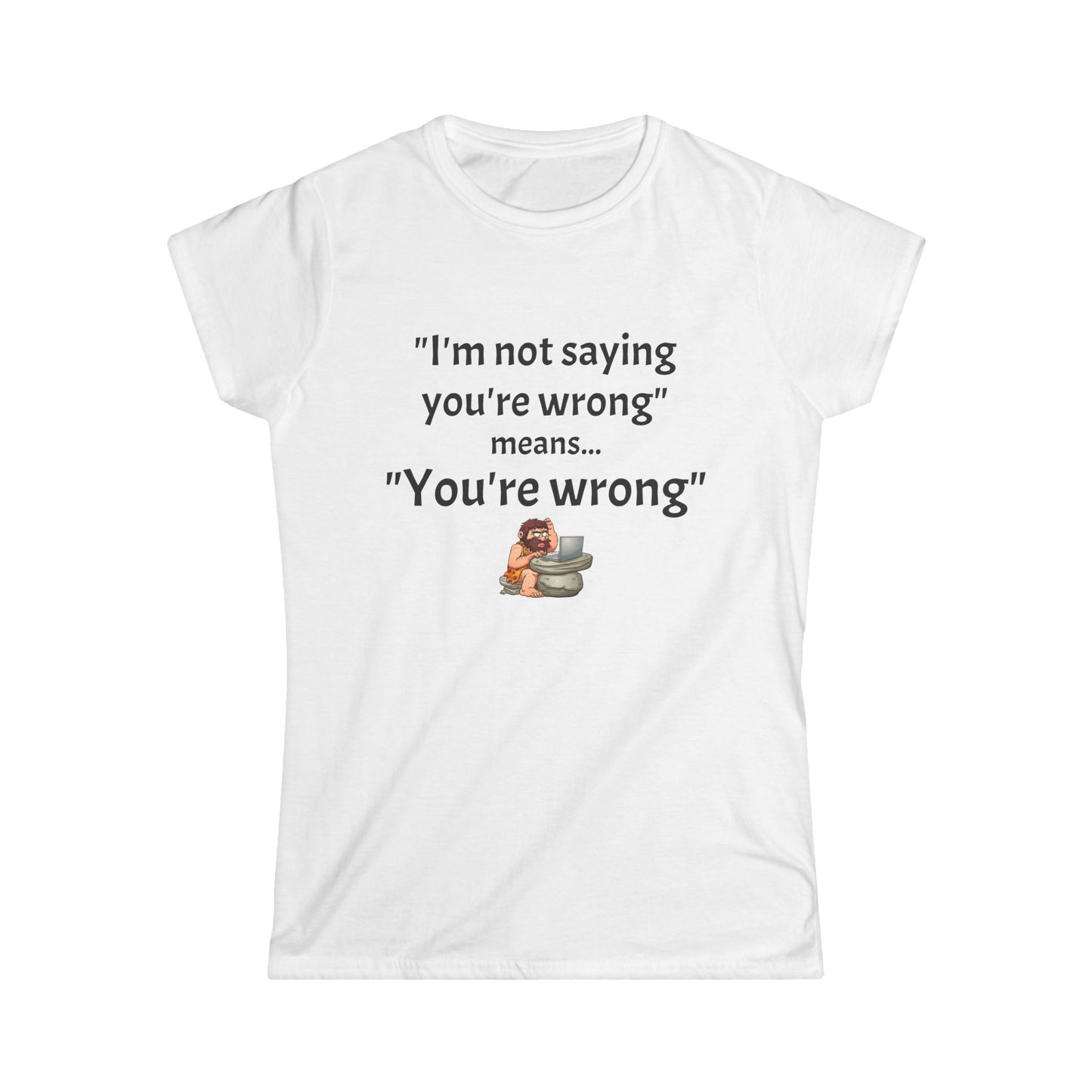 Workplace Wisdoms 'You're wrong' Women's Softstyle Tee