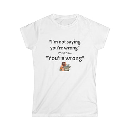 Workplace Wisdoms 'You're wrong' Women's Softstyle Tee