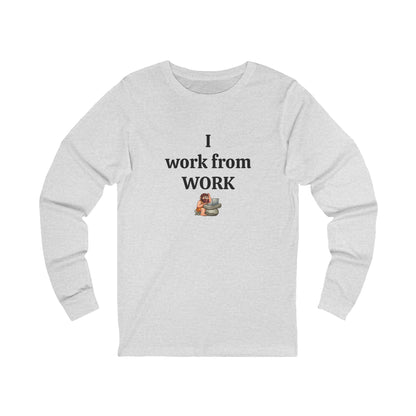 Workplace Wisdoms 'I work from WORK' Long Sleeve Tee