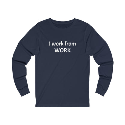 I work from work - Unisex Jersey Long Sleeve Tee