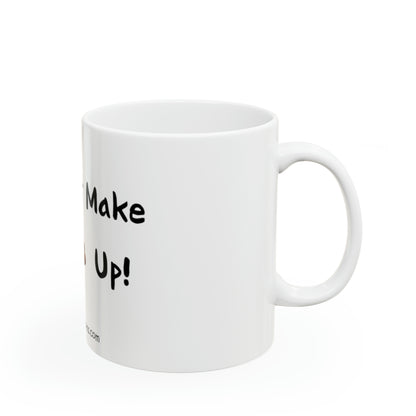 Can't make this up - Ceramic Mug 11oz