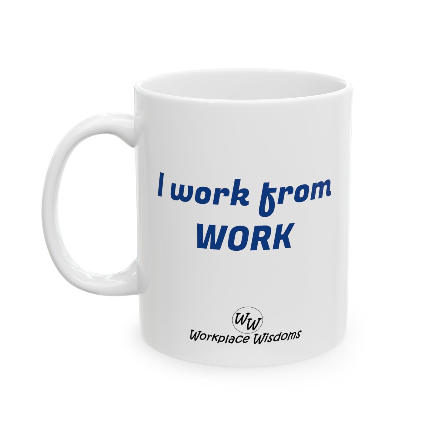 I work from work - Ceramic Mug 11oz