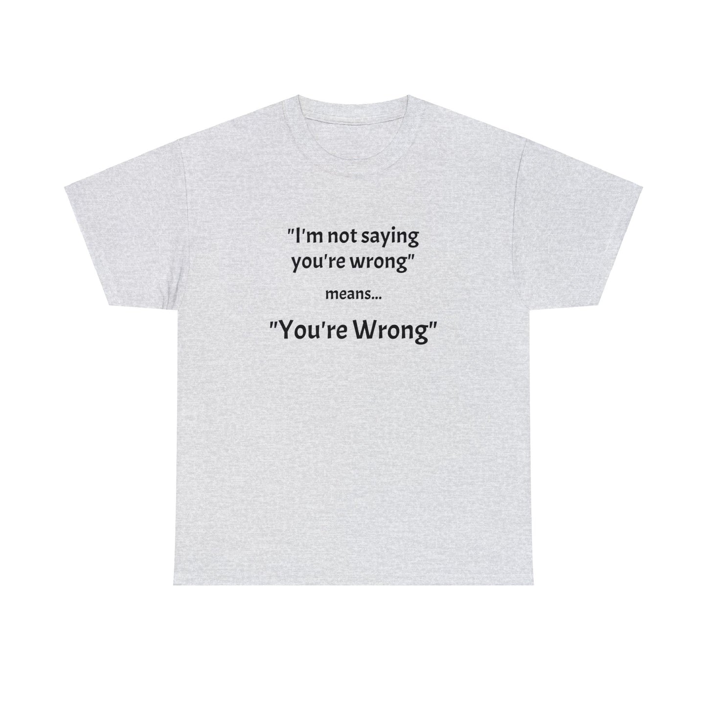 You're wrong - Unisex Heavy Cotton Tee