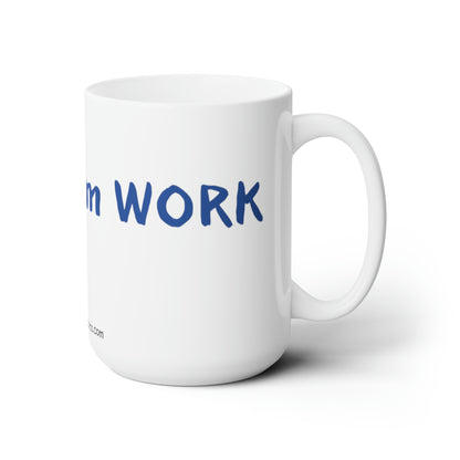 I work from work - Ceramic Mug 15oz