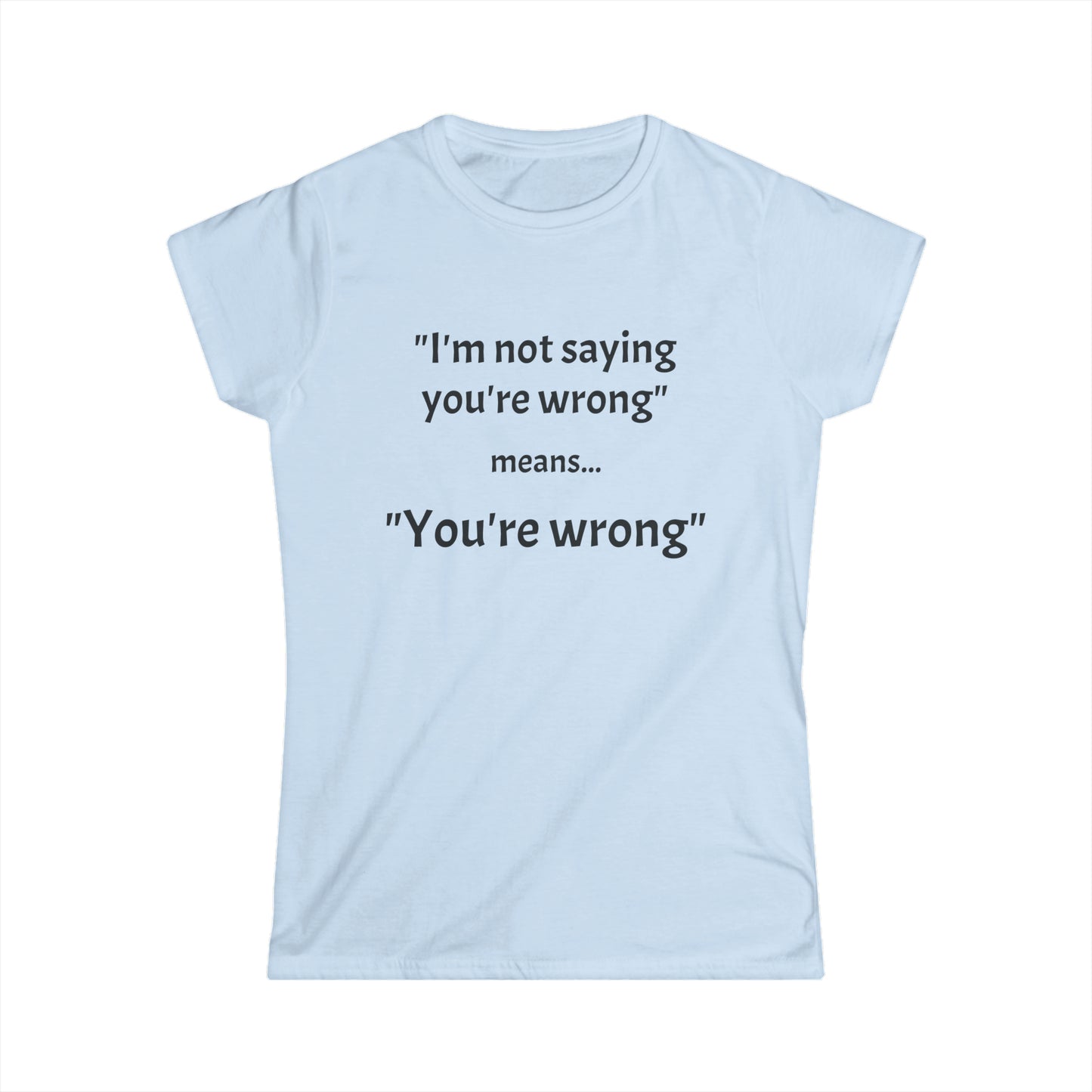 You're wrong - Women's Softstyle Tee