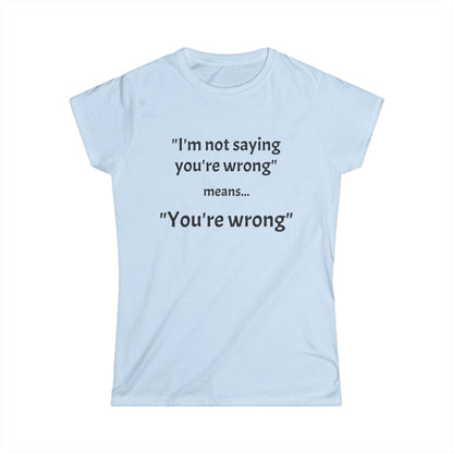 You're wrong - Women's Softstyle Tee