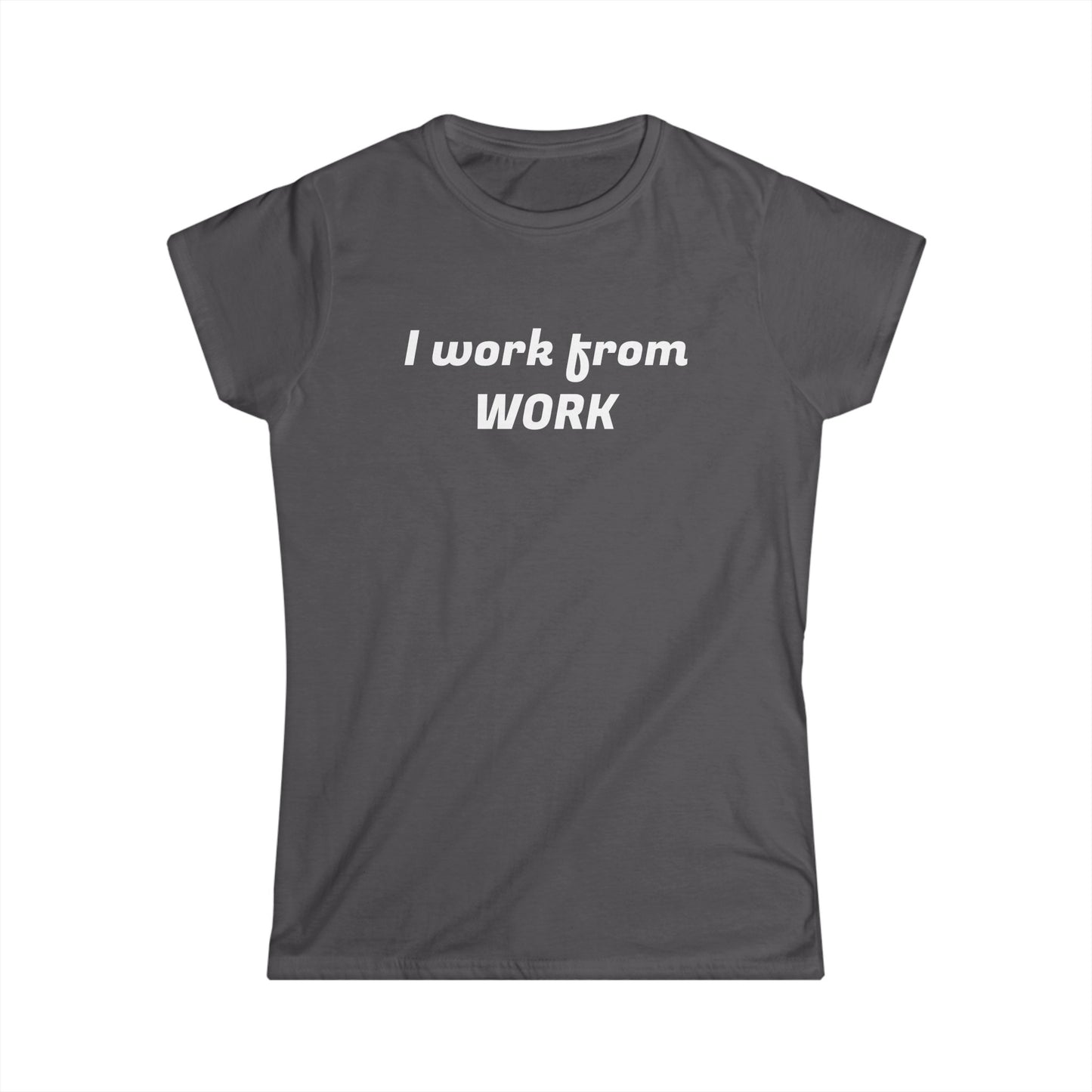 I work from work - Women's Softstyle Tee