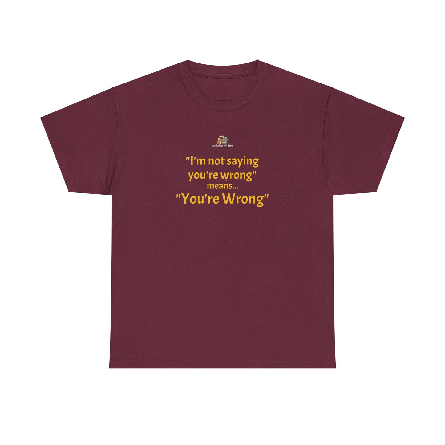 Workplace Wisdoms 'You're wrong' - Heavy Cotton Tee