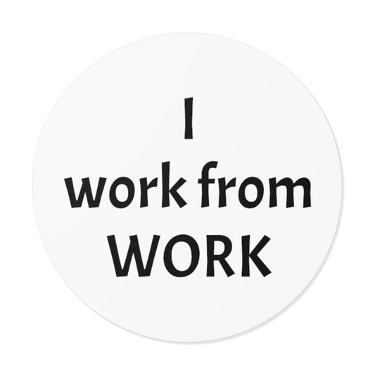 I work from work - Round Vinyl Stickers