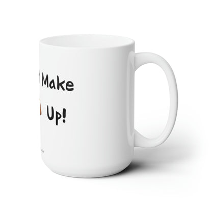 Can't make this up - Ceramic Mug 15oz