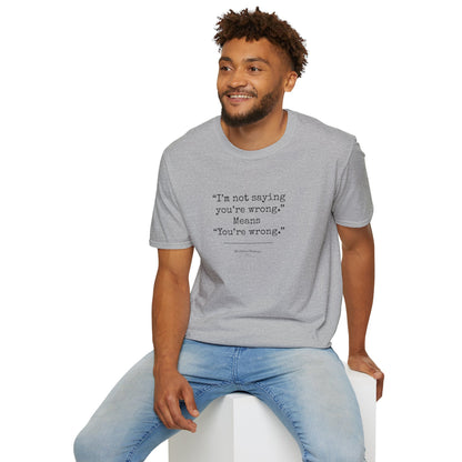 Workplace Wisdoms "You're Wrong" Unisex Soft Cotton T-Shirt