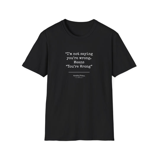 Workplace Wisdoms "You're Wrong" Unisex Soft Cotton T-Shirt