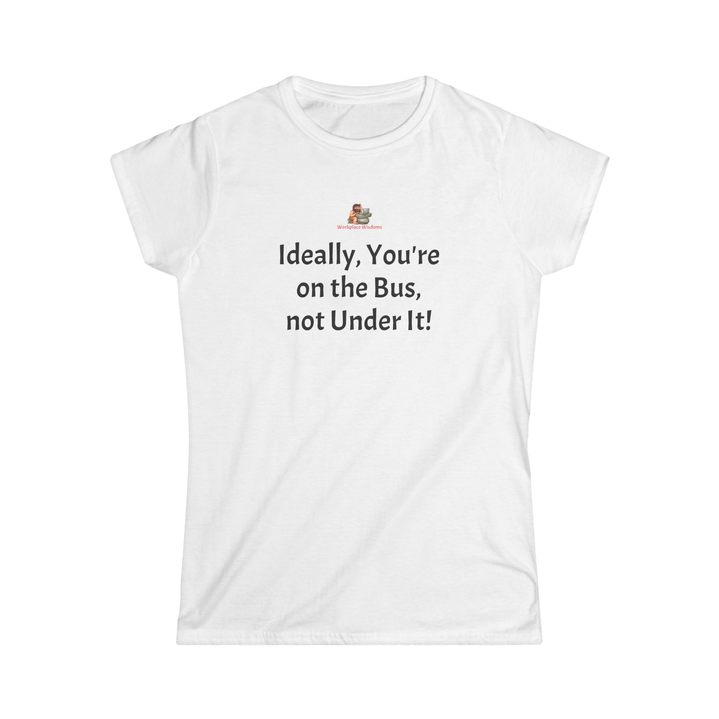 Workplace Wisdoms 'On the Bus' Women's Softstyle Tee