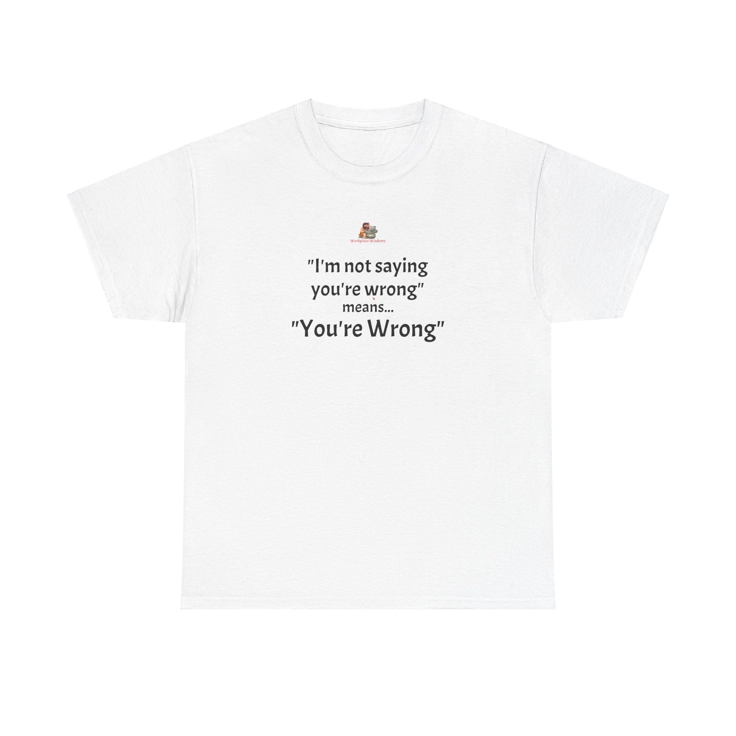 Workplace Wisdoms 'You're wrong' - Heavy Cotton Tee