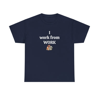 Workplace Wisdoms 'I work from work' Heavy Cotton Tee