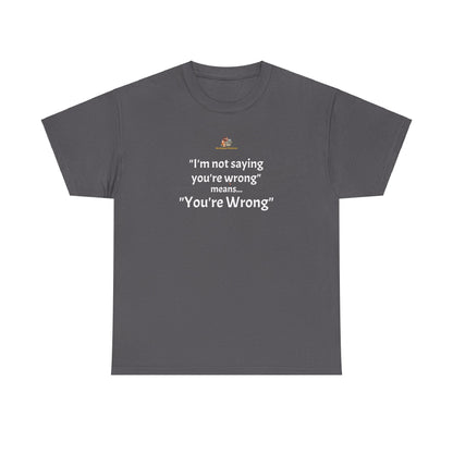 Workplace Wisdoms 'You're wrong' - Heavy Cotton Tee