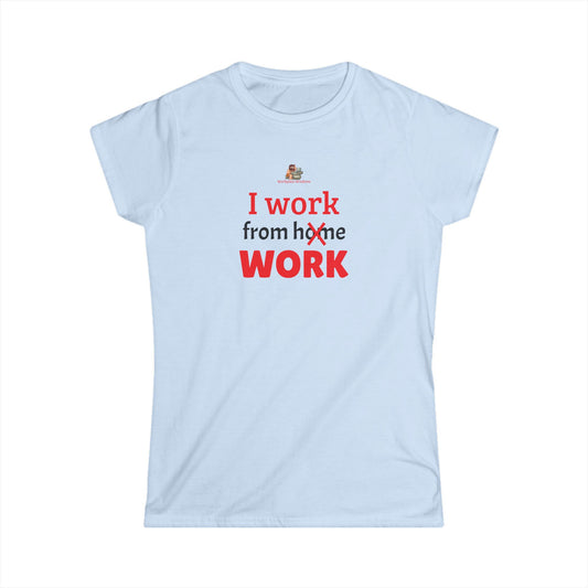 Workplace Wisdoms 'I work from work' Women's Softstyle Tee