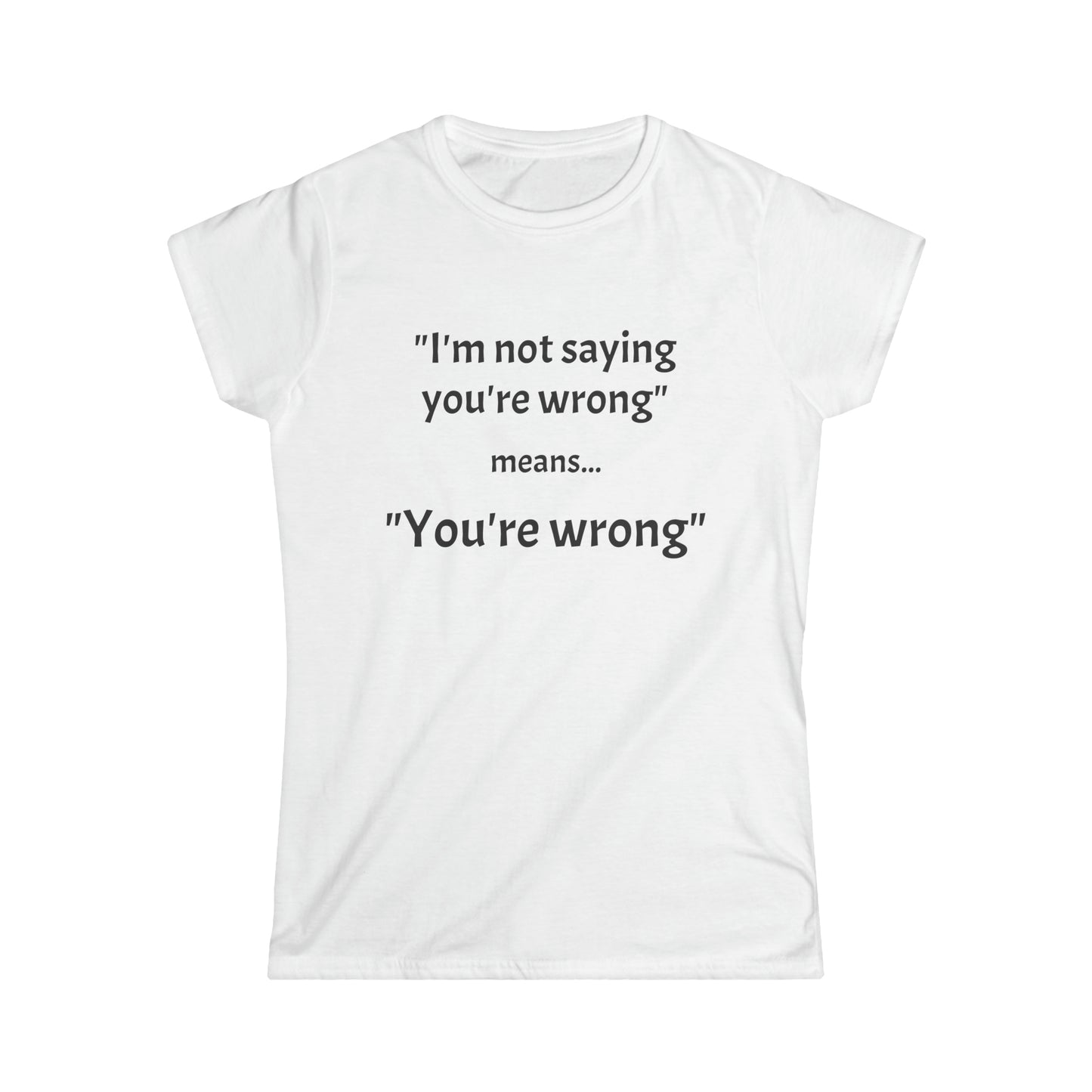 You're wrong - Women's Softstyle Tee