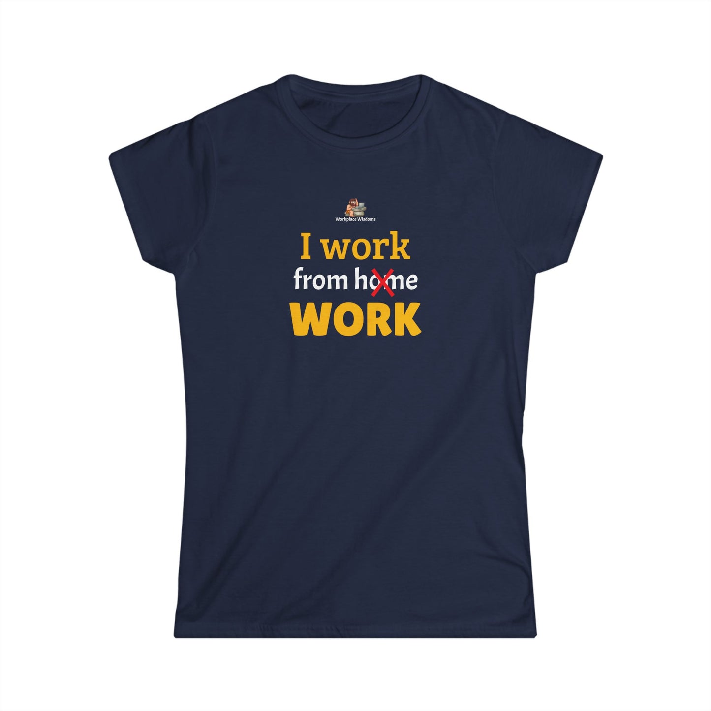 Workplace Wisdoms 'I work from work' Women's Softstyle Tee