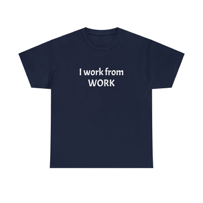 I work from work - Unisex Heavy Cotton Tee