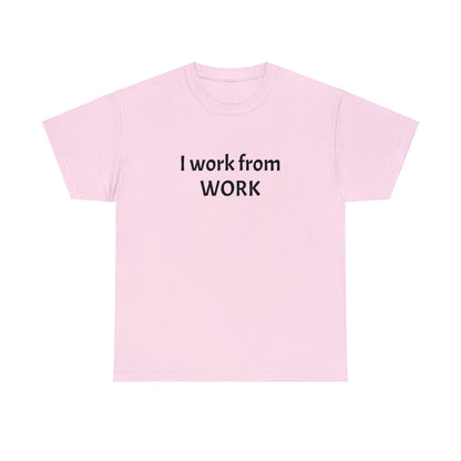 I work from work - Unisex Heavy Cotton Tee