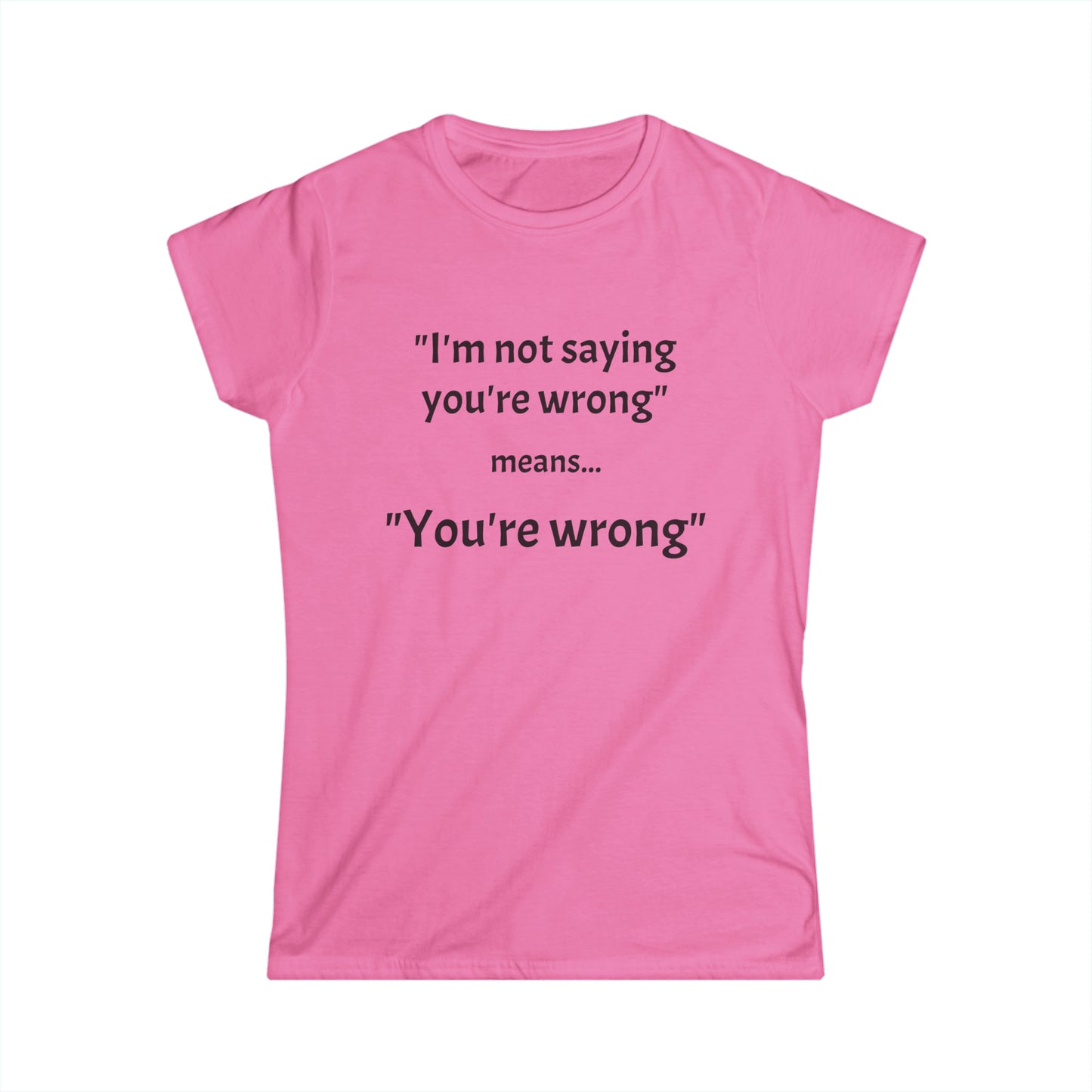 You're wrong - Women's Softstyle Tee