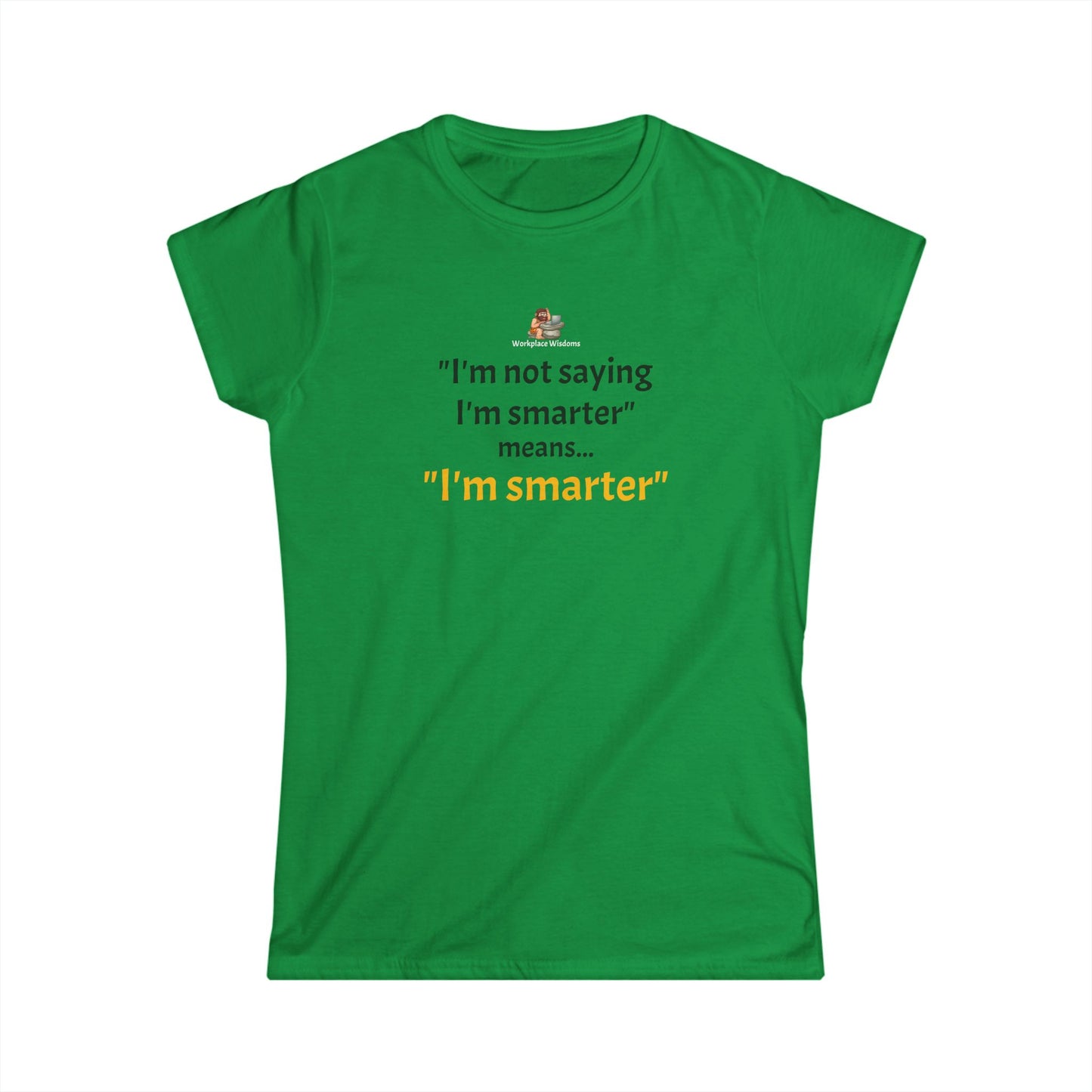 Workplace Wisdoms 'I'm Smarter' Women's Softstyle Tee