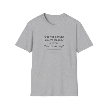 Workplace Wisdoms "You're Wrong" Unisex Soft Cotton T-Shirt