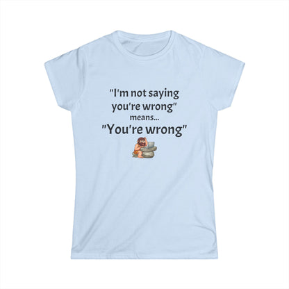 Workplace Wisdoms 'You're wrong' Women's Softstyle Tee