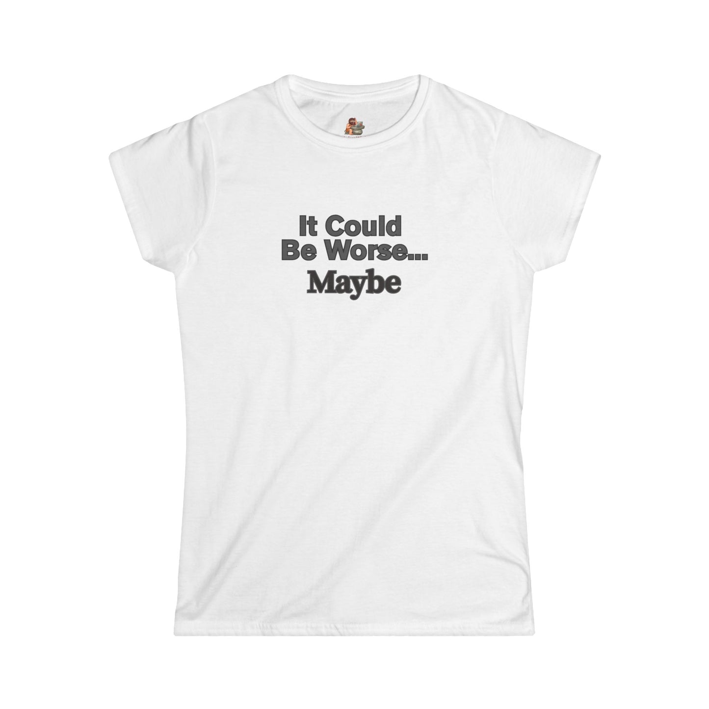 Workplace Wisdoms 'Could Be Worse' Women's Softstyle Tee
