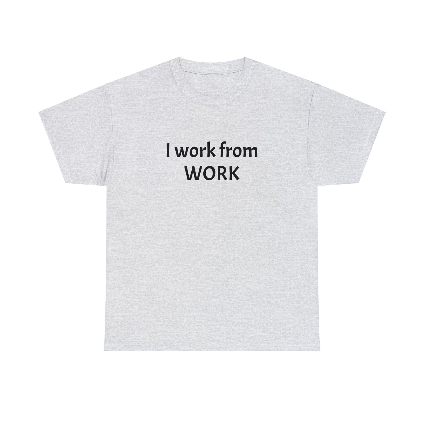 I work from work - Unisex Heavy Cotton Tee