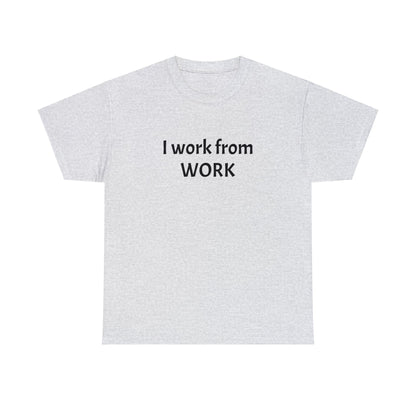 I work from work - Unisex Heavy Cotton Tee