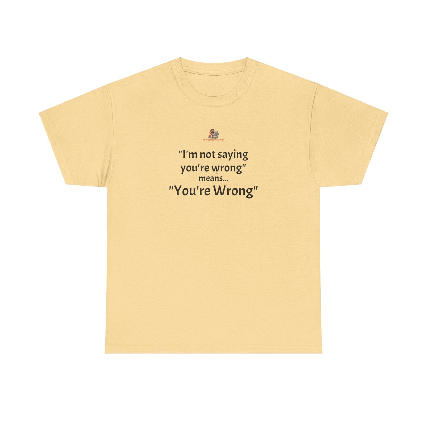 Workplace Wisdoms 'You're wrong' - Heavy Cotton Tee