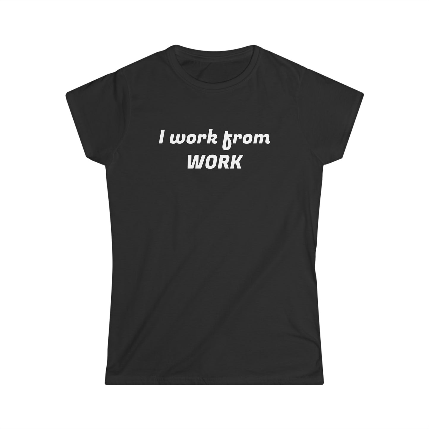 I work from work - Women's Softstyle Tee