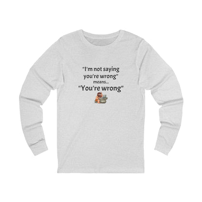 Workplace Wisdoms 'You're wrong' Long Sleeve Tee