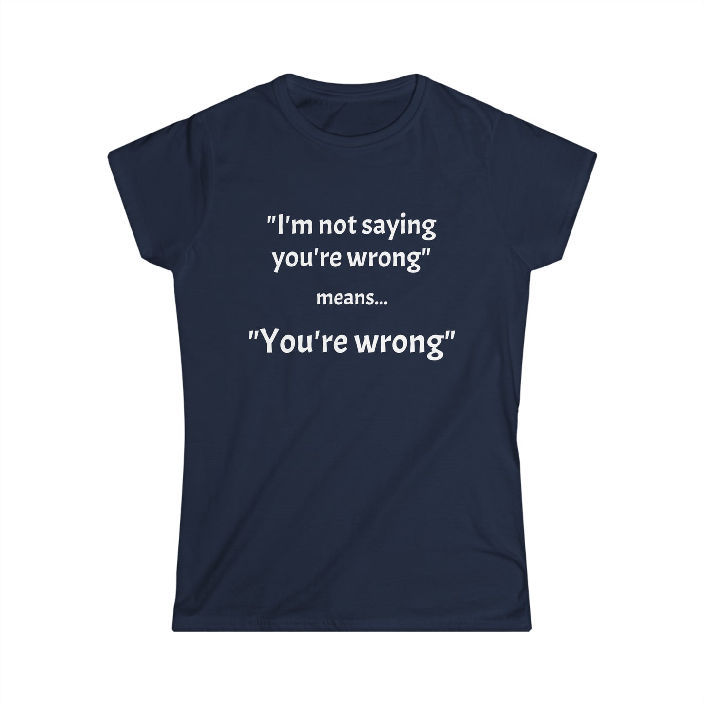 You're wrong - Women's Softstyle Tee