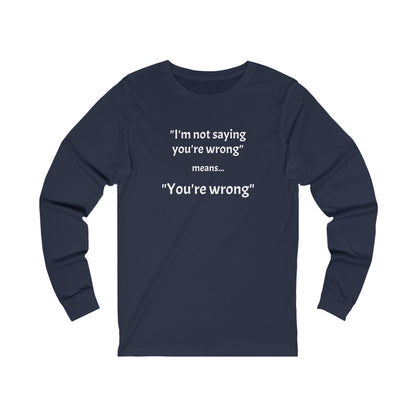 You're wrong - Unisex Jersey Long Sleeve Tee